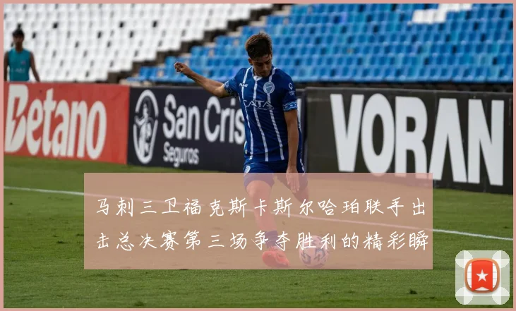 马刺三卫福克斯卡斯尔哈珀联手出击总决赛第三场争夺胜利的精彩瞬间